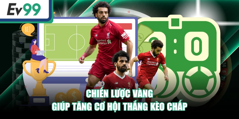 Chiến lược vàng giúp tăng cơ hội thắng kèo chấp